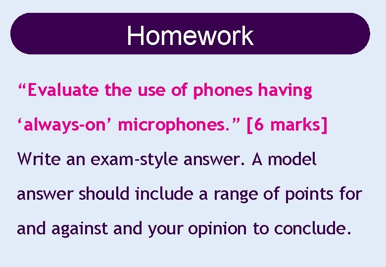 Homework “Evaluate the use of phones having ‘always-on’ microphones. ” [6 marks] Write an