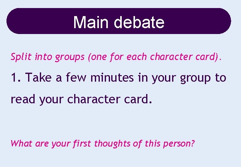 Main debate Split into groups (one for each character card). 1. Take a few