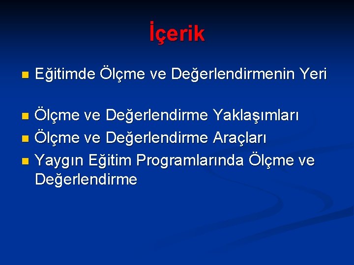 İçerik n Eğitimde Ölçme ve Değerlendirmenin Yeri Ölçme ve Değerlendirme Yaklaşımları n Ölçme ve