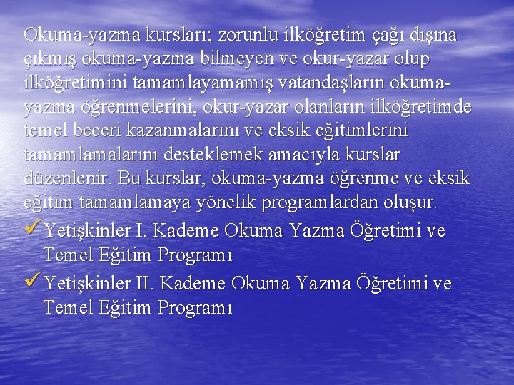 Okuma-yazma kursları; zorunlu ilköğretim çağı dışına çıkmış okuma-yazma bilmeyen ve okur-yazar olup ilköğretimini tamamlayamamış