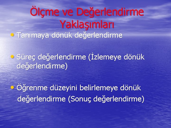 Ölçme ve Değerlendirme Yaklaşımları • Tanımaya dönük değerlendirme • Süreç değerlendirme (İzlemeye dönük değerlendirme)