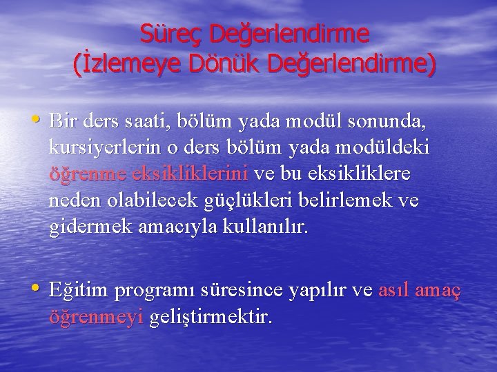 Süreç Değerlendirme (İzlemeye Dönük Değerlendirme) • Bir ders saati, bölüm yada modül sonunda, kursiyerlerin