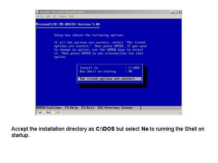 Accept the installation directory as C: DOS but select No to running the Shell