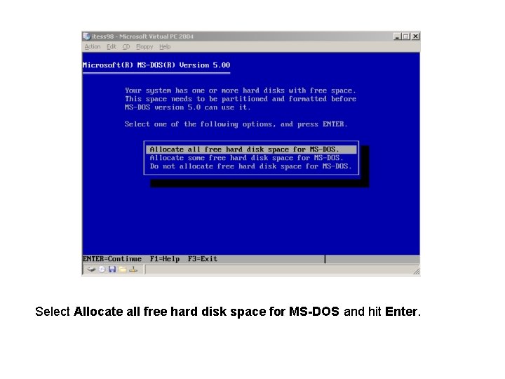 Select Allocate all free hard disk space for MS-DOS and hit Enter. 