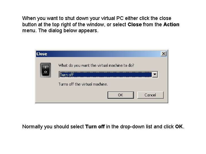 When you want to shut down your virtual PC either click the close button