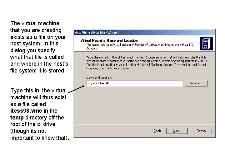 The virtual machine that you are creating exists as a file on your host