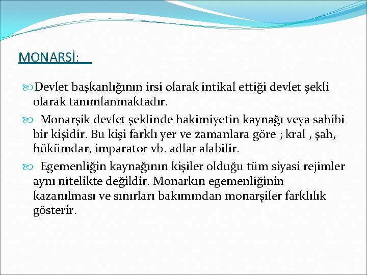 MONARŞİ: Devlet başkanlığının irsi olarak intikal ettiği devlet şekli olarak tanımlanmaktadır. Monarşik devlet şeklinde