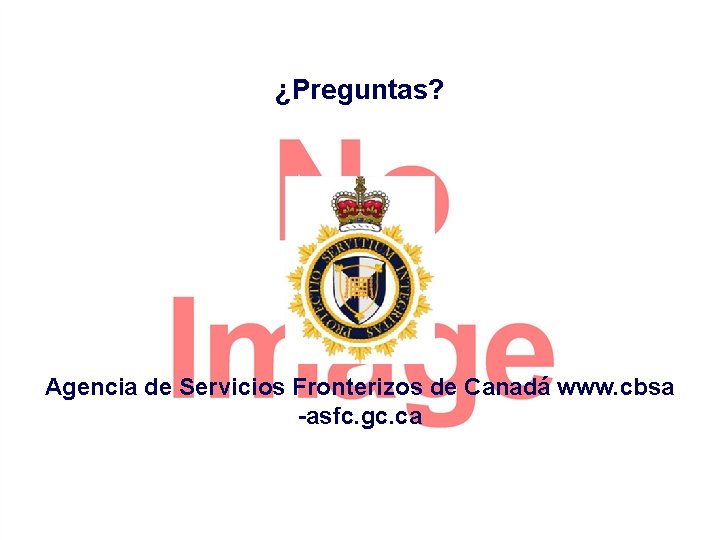 ¿Preguntas? Agencia de Servicios Fronterizos de Canadá www. cbsa -asfc. gc. ca 