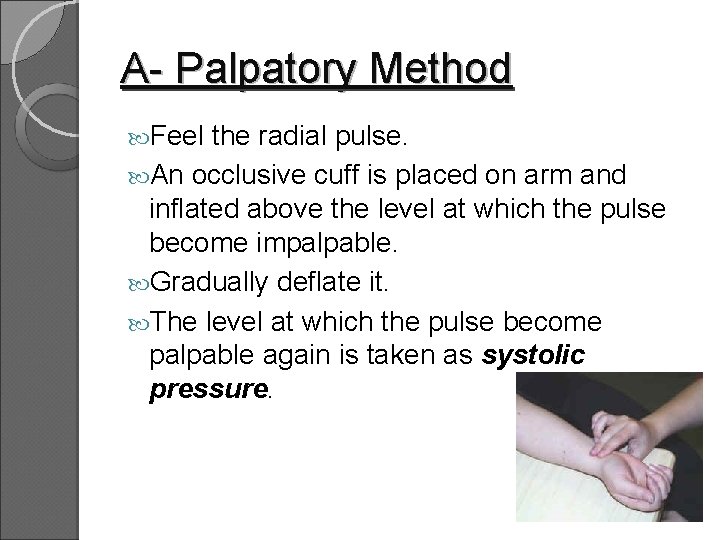A- Palpatory Method Feel the radial pulse. An occlusive cuff is placed on arm