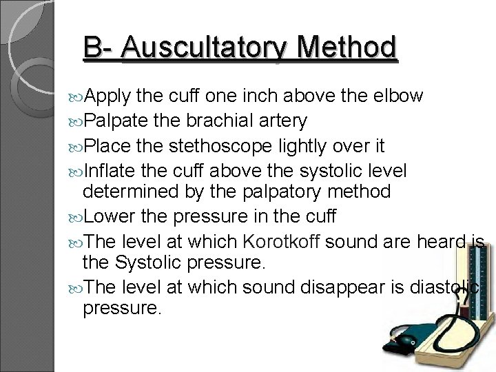B- Auscultatory Method Apply the cuff one inch above the elbow Palpate the brachial
