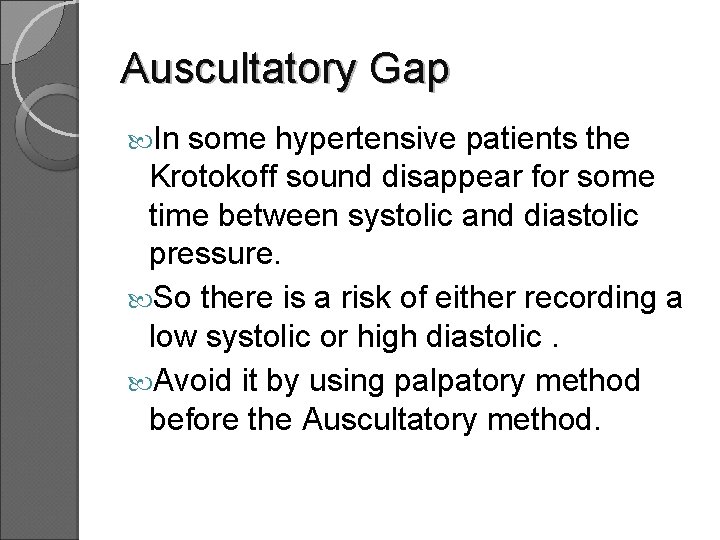 Auscultatory Gap In some hypertensive patients the Krotokoff sound disappear for some time between