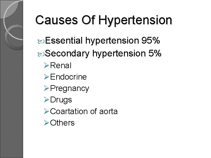 Causes Of Hypertension Essential hypertension 95% Secondary hypertension 5% ØRenal ØEndocrine ØPregnancy ØDrugs ØCoartation