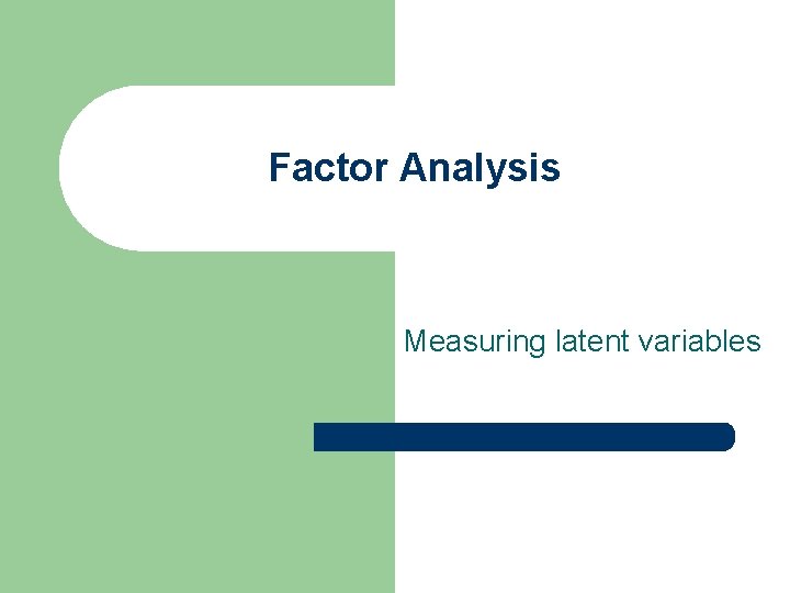 Factor Analysis Measuring latent variables 