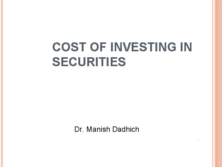 COST OF INVESTING IN SECURITIES Dr. Manish Dadhich 