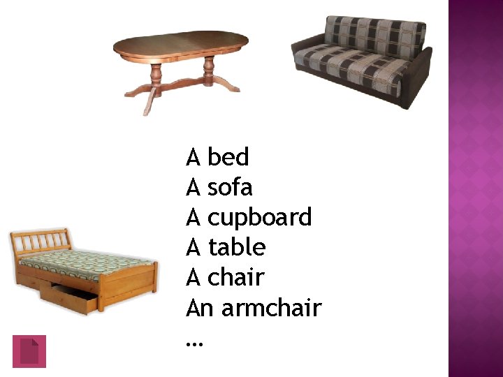 A bed A sofa A cupboard A table A chair An armchair … 