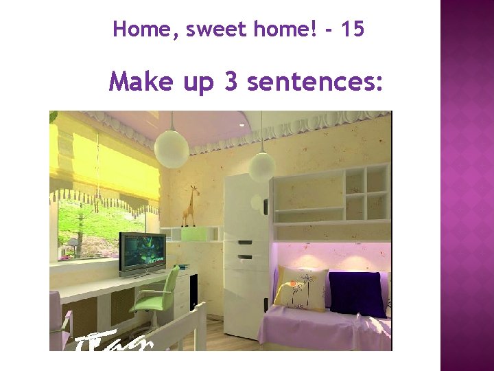 Home, sweet home! - 15 Make up 3 sentences: 