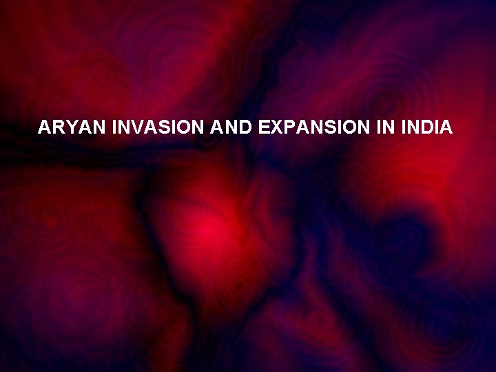 ARYAN INVASION AND EXPANSION IN INDIA 