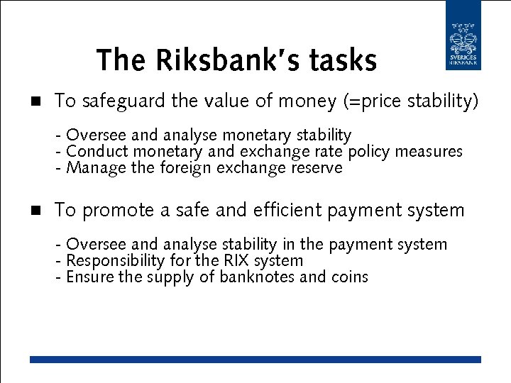 The Riksbank’s tasks n To safeguard the value of money (=price stability) - Oversee