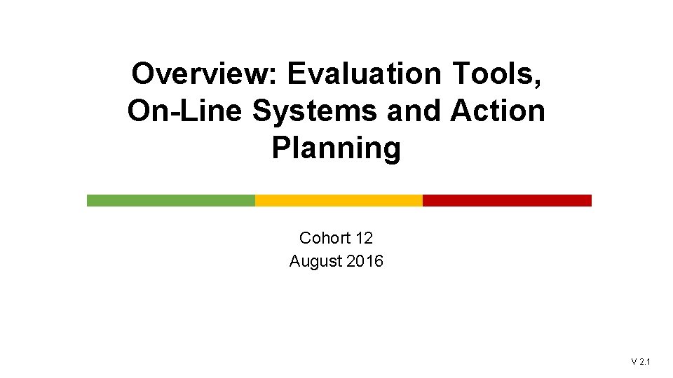 Overview: Evaluation Tools, On-Line Systems and Action Planning Cohort 12 August 2016 V 2.