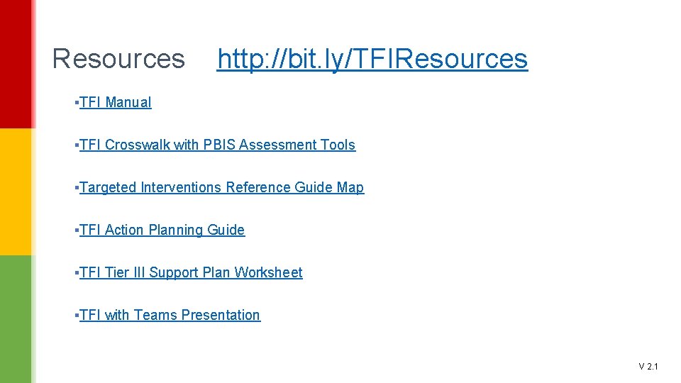 Resources http: //bit. ly/TFIResources ▪TFI Manual ▪TFI Crosswalk with PBIS Assessment Tools ▪Targeted Interventions