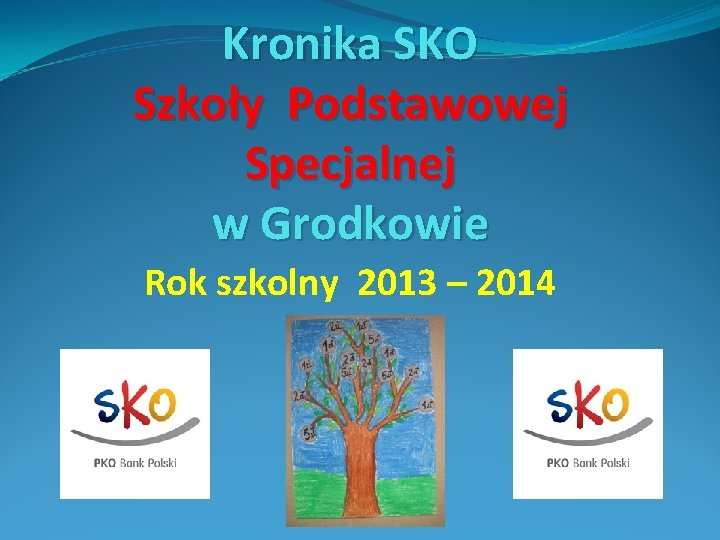 Kronika SKO Szkoły Podstawowej Specjalnej w Grodkowie Rok szkolny 2013 – 2014 