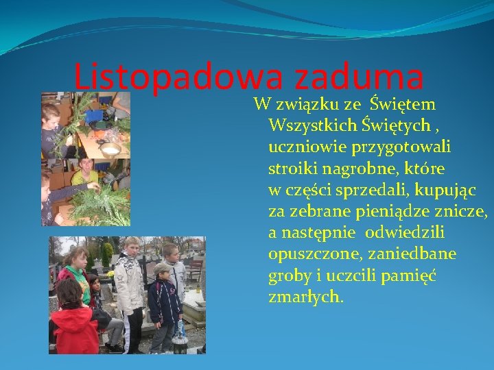 Listopadowa zaduma W związku ze Świętem Wszystkich Świętych , uczniowie przygotowali stroiki nagrobne, które