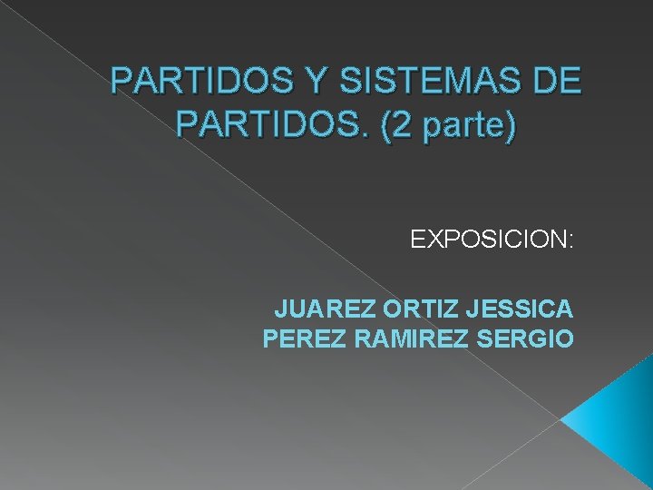 PARTIDOS Y SISTEMAS DE PARTIDOS. (2 parte) EXPOSICION: JUAREZ ORTIZ JESSICA PEREZ RAMIREZ SERGIO