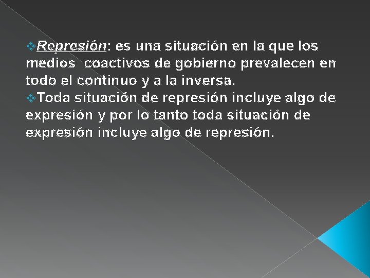 v. Represión: es una situación en la que los medios coactivos de gobierno prevalecen