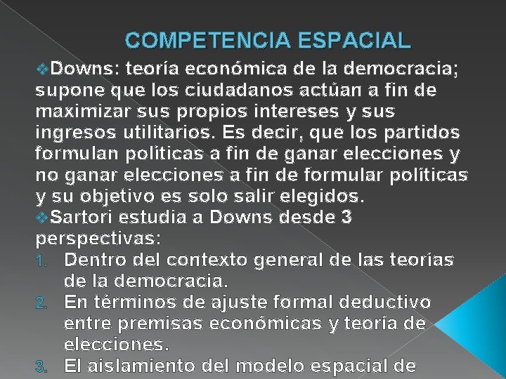 COMPETENCIA ESPACIAL v. Downs: teoría económica de la democracia; supone que los ciudadanos actúan