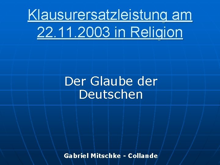 Klausurersatzleistung am 22. 11. 2003 in Religion Der Glaube der Deutschen Gabriel Mitschke -