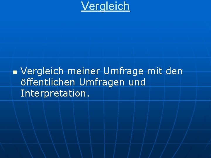 Vergleich n Vergleich meiner Umfrage mit den öffentlichen Umfragen und Interpretation. 