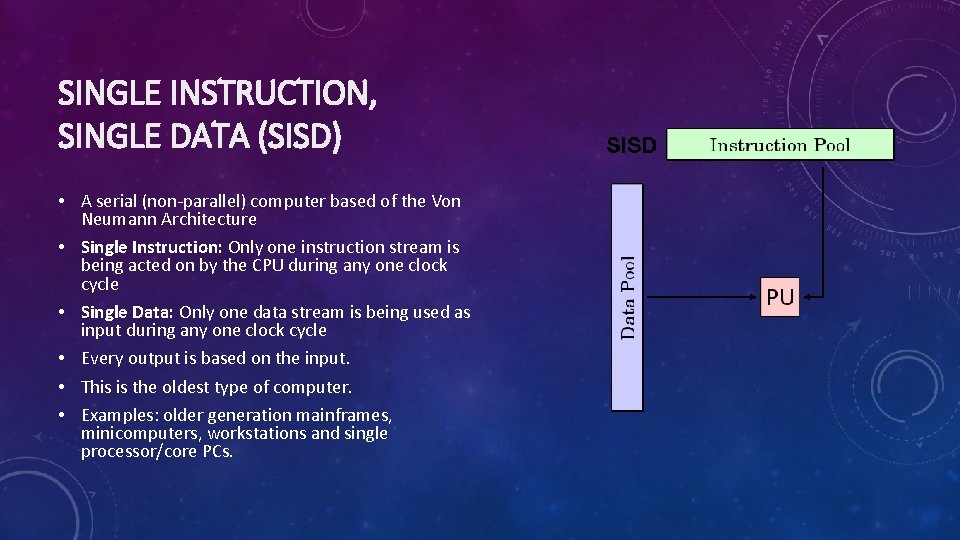 SINGLE INSTRUCTION, SINGLE DATA (SISD) • A serial (non-parallel) computer based of the Von