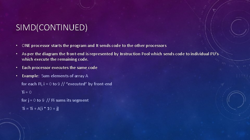 SIMD(CONTINUED) • ONE processor starts the program and It sends code to the other