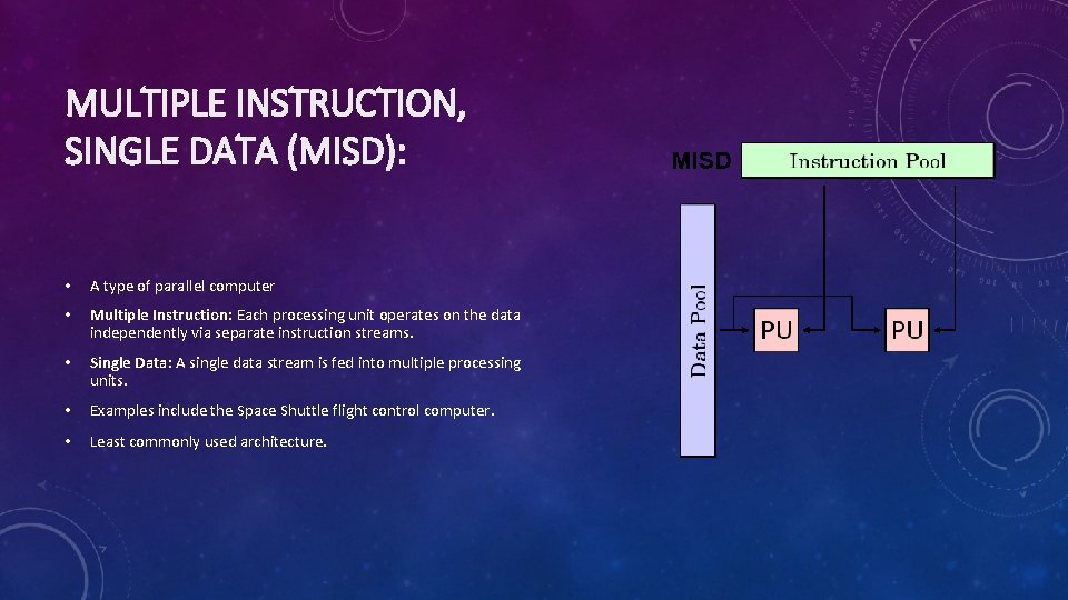 MULTIPLE INSTRUCTION, SINGLE DATA (MISD): • A type of parallel computer • Multiple Instruction: