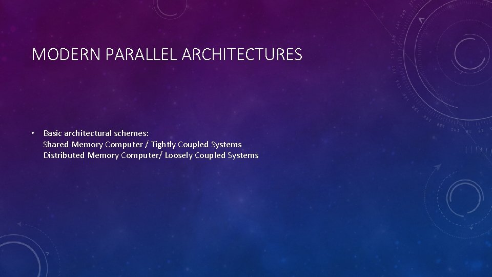 MODERN PARALLEL ARCHITECTURES • Basic architectural schemes: Shared Memory Computer / Tightly Coupled Systems