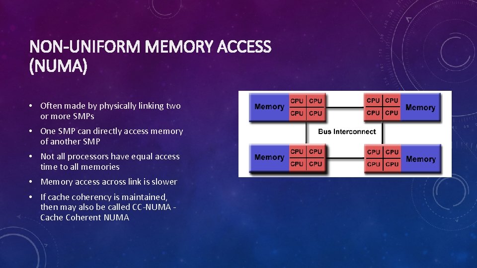 NON-UNIFORM MEMORY ACCESS (NUMA) • Often made by physically linking two or more SMPs