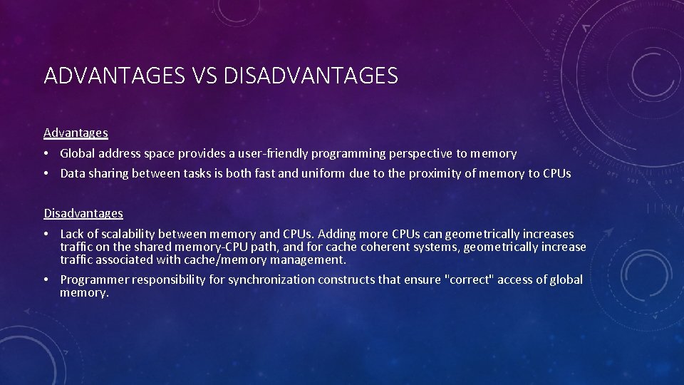 ADVANTAGES VS DISADVANTAGES Advantages • Global address space provides a user-friendly programming perspective to