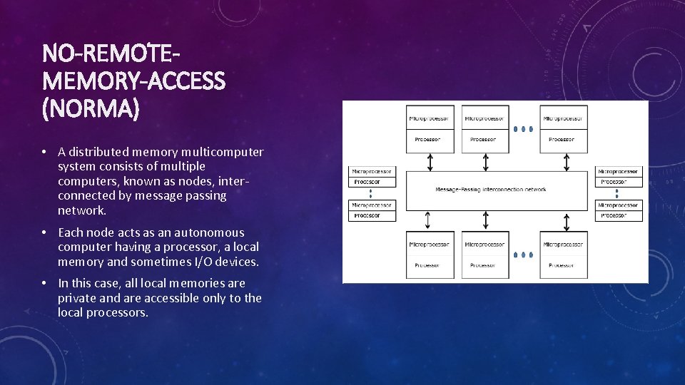 NO-REMOTEMEMORY-ACCESS (NORMA) • A distributed memory multicomputer system consists of multiple computers, known as