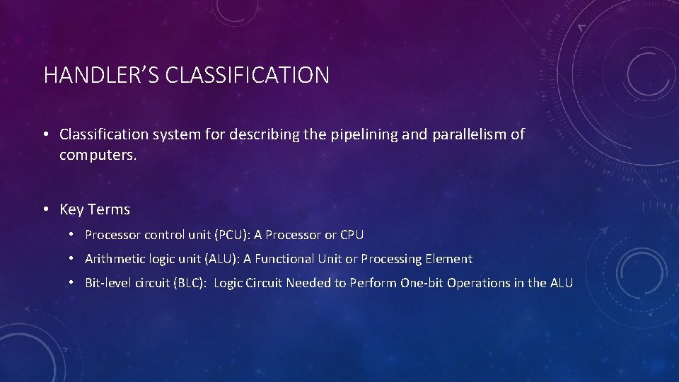 HANDLER’S CLASSIFICATION • Classification system for describing the pipelining and parallelism of computers. •