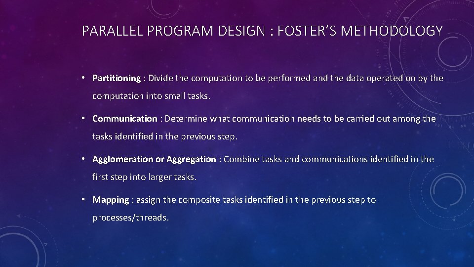 PARALLEL PROGRAM DESIGN : FOSTER’S METHODOLOGY • Partitioning : Divide the computation to be