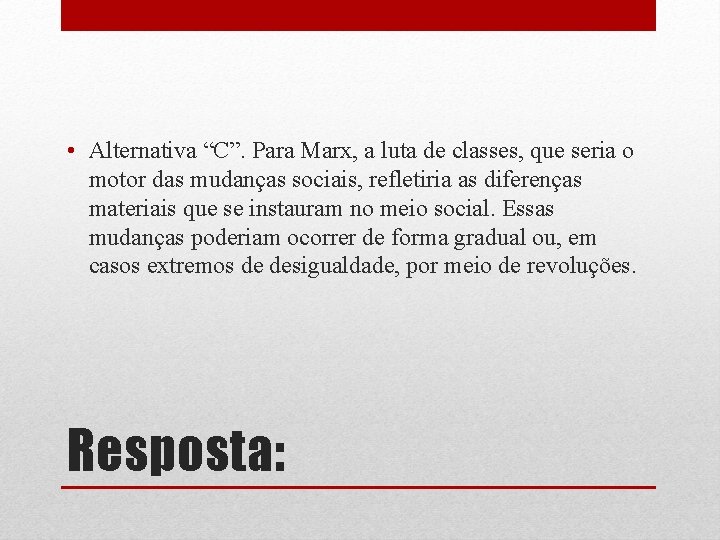  • Alternativa “C”. Para Marx, a luta de classes, que seria o motor