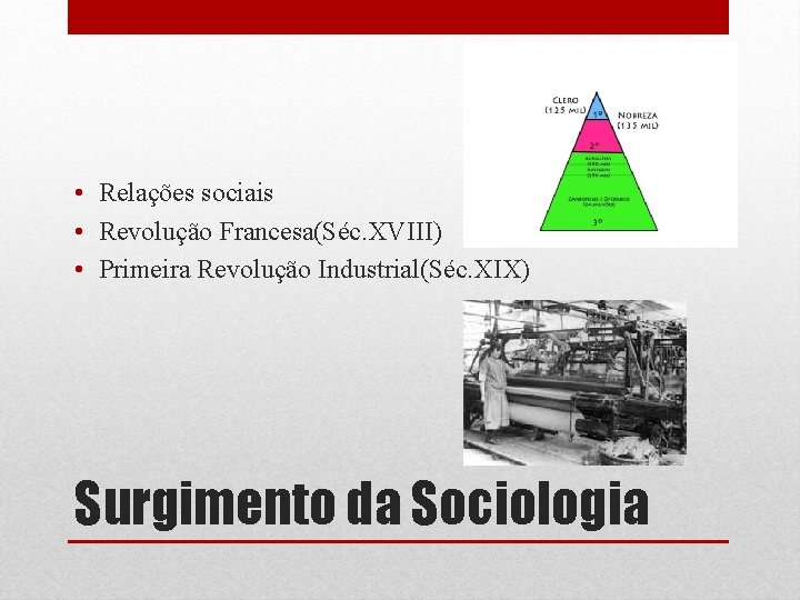  • Relações sociais • Revolução Francesa(Séc. XVIII) • Primeira Revolução Industrial(Séc. XIX) Surgimento