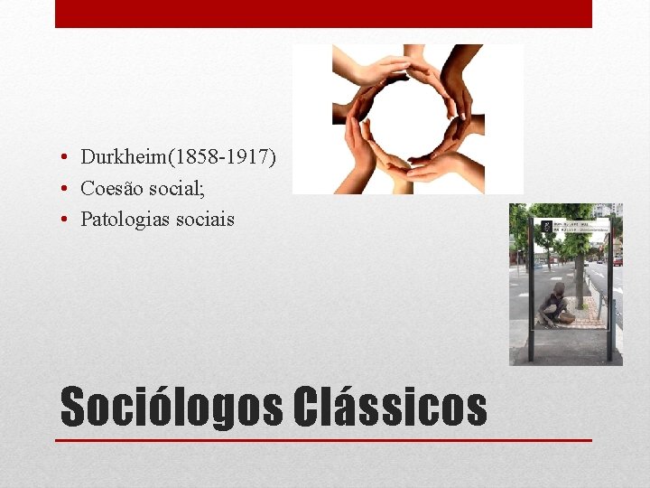  • Durkheim(1858 -1917) • Coesão social; • Patologias sociais Sociólogos Clássicos 