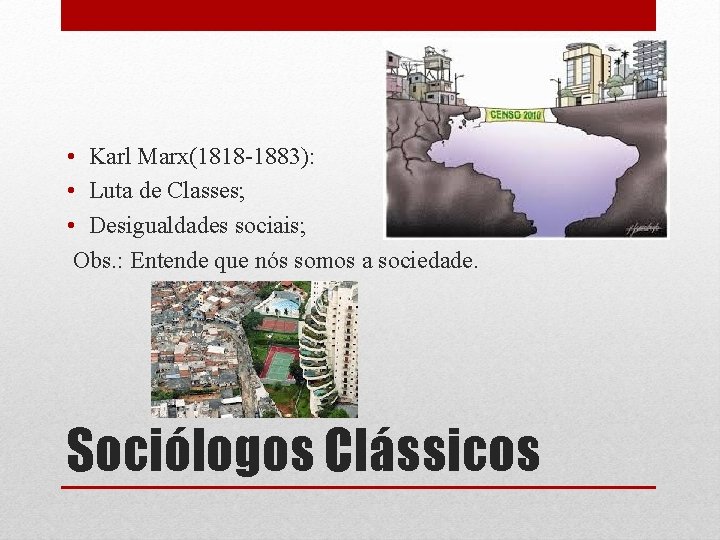  • Karl Marx(1818 -1883): • Luta de Classes; • Desigualdades sociais; Obs. :