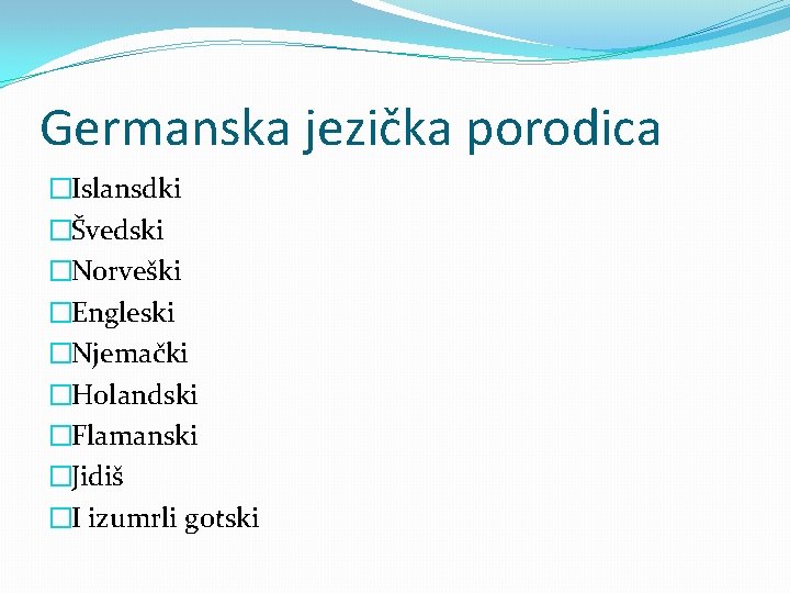 Germanska jezička porodica �Islansdki �Švedski �Norveški �Engleski �Njemački �Holandski �Flamanski �Jidiš �I izumrli gotski Germanska jezička porodica �Islansdki �Švedski �Norveški �Engleski �Njemački �Holandski �Flamanski �Jidiš �I izumrli gotski