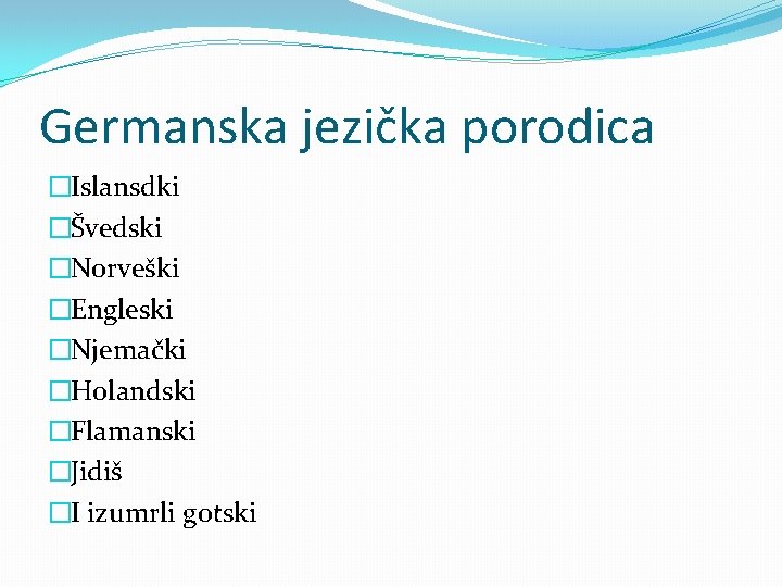 Germanska jezička porodica �Islansdki �Švedski �Norveški �Engleski �Njemački �Holandski �Flamanski �Jidiš �I izumrli gotski