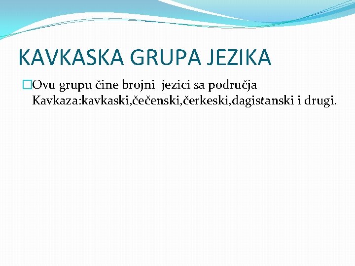 KAVKASKA GRUPA JEZIKA �Ovu grupu čine brojni jezici sa područja Kavkaza: kavkaski, čečenski, čerkeski, KAVKASKA GRUPA JEZIKA �Ovu grupu čine brojni jezici sa područja Kavkaza: kavkaski, čečenski, čerkeski,