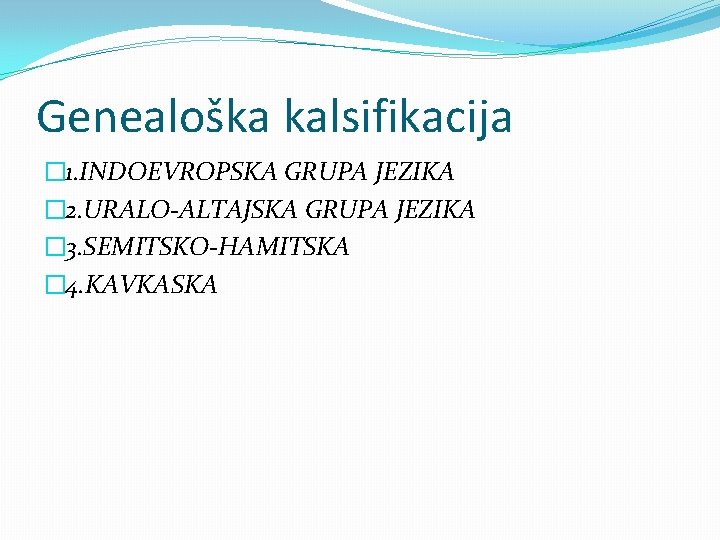 Genealoška kalsifikacija � 1. INDOEVROPSKA GRUPA JEZIKA � 2. URALO-ALTAJSKA GRUPA JEZIKA � 3. Genealoška kalsifikacija � 1. INDOEVROPSKA GRUPA JEZIKA � 2. URALO-ALTAJSKA GRUPA JEZIKA � 3.