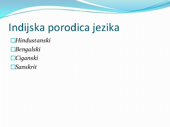Indijska porodica jezika �Hindustanski �Bengalski �Ciganski �Sanskrit Indijska porodica jezika �Hindustanski �Bengalski �Ciganski �Sanskrit