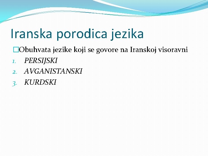 Iranska porodica jezika �Obuhvata jezike koji se govore na Iranskoj visoravni 1. PERSIJSKI 2. Iranska porodica jezika �Obuhvata jezike koji se govore na Iranskoj visoravni 1. PERSIJSKI 2.